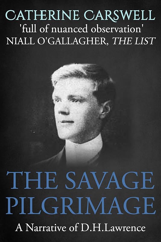 The Savage Pilgrimage: A Narrative of D.H. Lawrence by Catherine Carswell