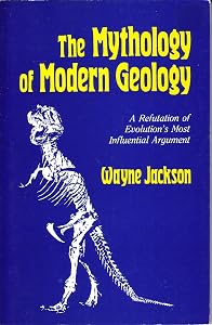 The Mythology of Modern Geology: A Refutation of Evolution's Most Influential Argument by Wayne Jackson