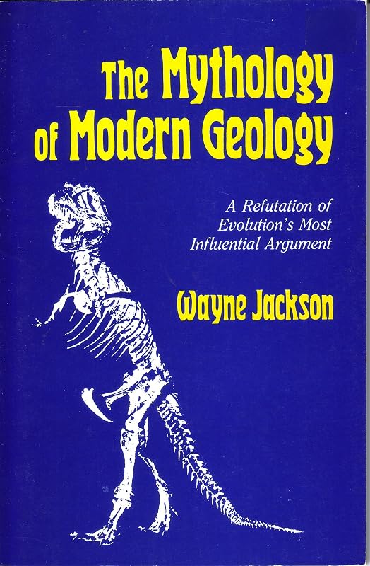The Mythology of Modern Geology: A Refutation of Evolution's Most Influential Argument by Wayne Jackson