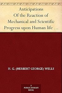 Anticipations Of the Reaction of Mechanical and Scientific Progress upon Human life and Thought