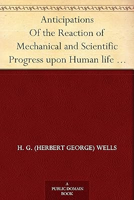 Anticipations Of the Reaction of Mechanical and Scientific Progress upon Human life and Thought