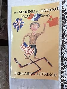 The Making of a Patriot: France, 1926-1945 by Bernard Y. Leprince