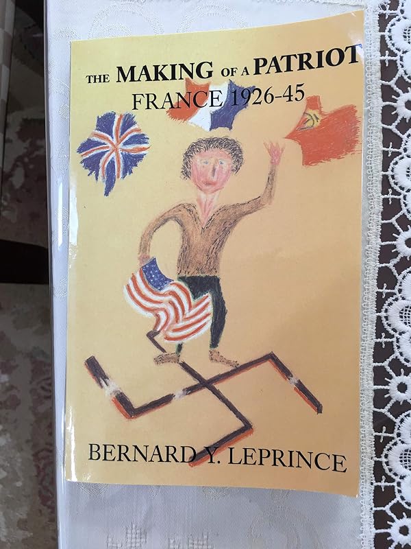 The Making of a Patriot: France, 1926-1945 by Bernard Y. Leprince