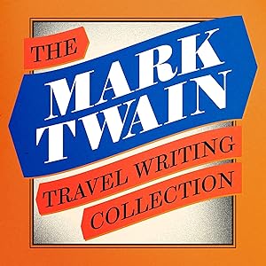 Mark Twain: The Travel Writing Collection: The Innocents Abroad; Roughing It; Old Times on the Mississippi; Some Rambling Notes of an Idle Excursion; A Tramp Abroad; Life on the Mississippi; Following the Equator
