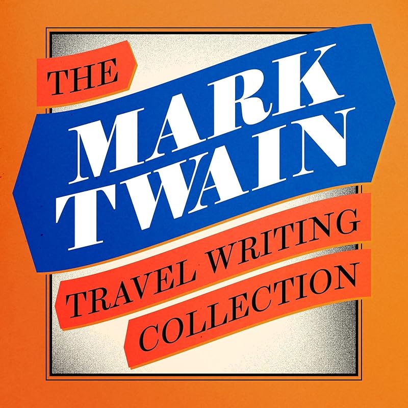 Mark Twain: The Travel Writing Collection: The Innocents Abroad; Roughing It; Old Times on the Mississippi; Some Rambling Notes of an Idle Excursion; A Tramp Abroad; Life on the Mississippi; Following the Equator by Mark Twain