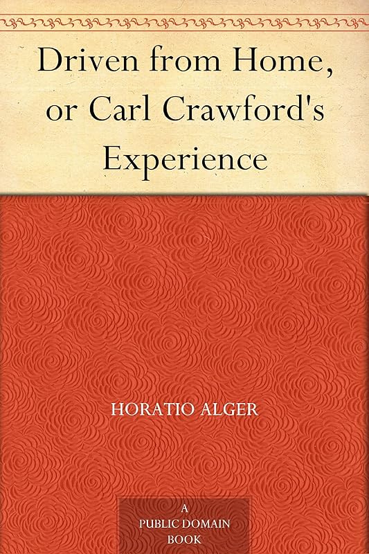 Driven from Home, or Carl Crawford's Experience by Horatio Alger