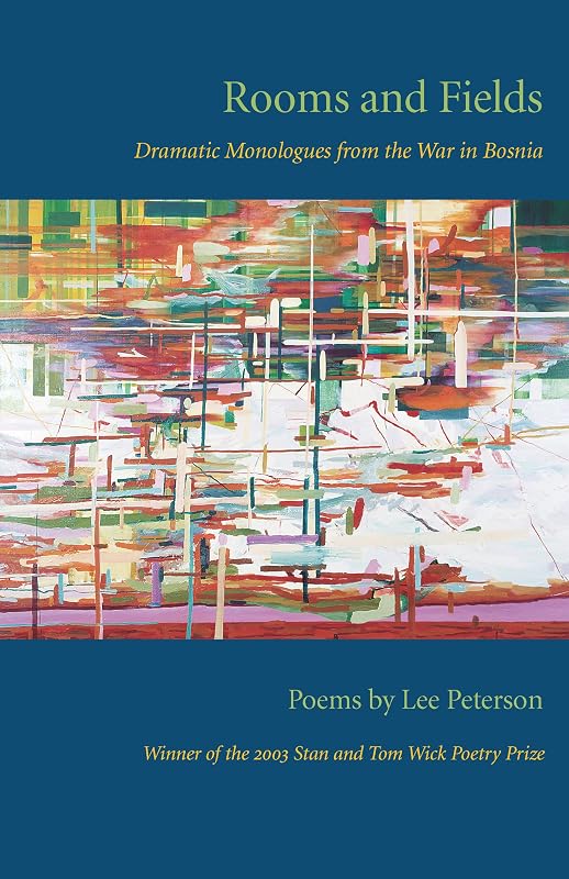 Rooms and Fields: Dramatic Monologues From the War in Bosnia (Wick Poetry First Book Book 10) by Lee Peterson