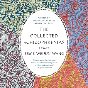 The Collected Schizophrenias: Essays by Esmé Weijun Wang