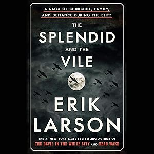 The Splendid and the Vile: A Saga of Churchill, Family, and Defiance During the Blitz