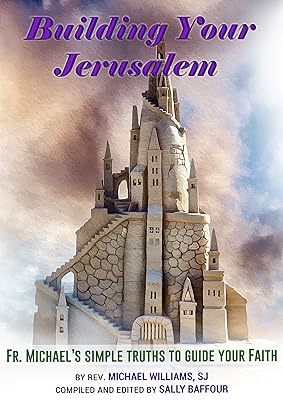 Building Your Jerusalem: Fr. Michael’s simple truths to guide your faith