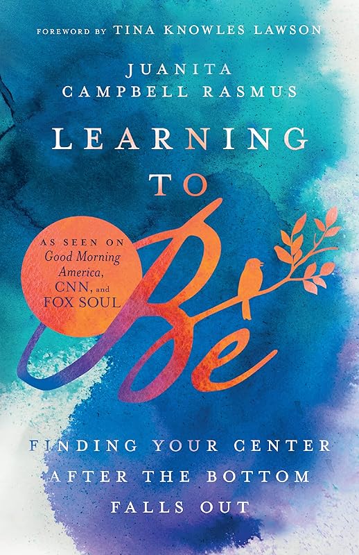 Learning to Be: Finding Your Center After the Bottom Falls Out by Juanita Campbell Rasmus