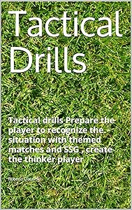 Tactical Drills: Tactical drills Prepare the player to recognize the situation with themed matches and SSG , create the thinker player by Roberto Ciaravolo