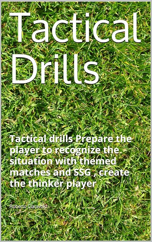 Tactical Drills: Tactical drills Prepare the player to recognize the situation with themed matches and SSG , create the thinker player by Roberto Ciaravolo