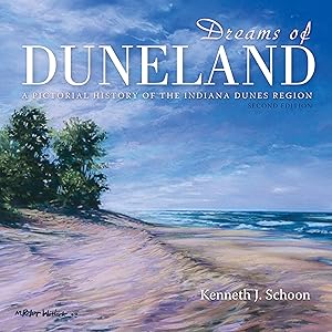 Dreams of Duneland: A Pictorial History of the Indiana Dunes Region by Kenneth J. Schoon
