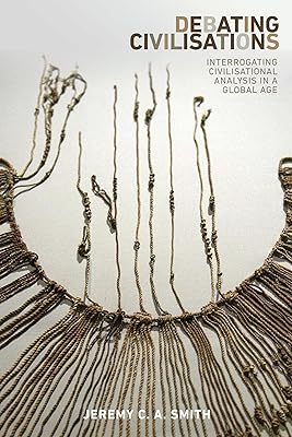Debating civilisations: Interrogating civilisational analysis in a global age