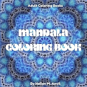 Mandala Coloring Book: Amazing Adult Coloring Books for Stress Relief and Relaxation | Mindfulness Mandala Meditation Coloring Book for Adults by Hellen M. Anvil