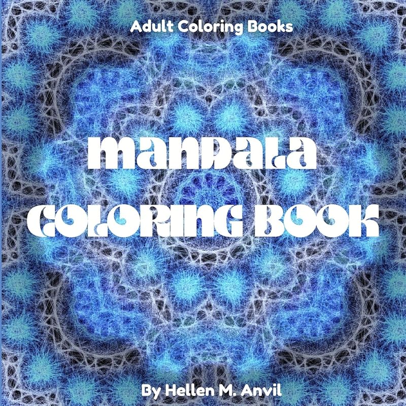 Mandala Coloring Book: Amazing Adult Coloring Books for Stress Relief and Relaxation | Mindfulness Mandala Meditation Coloring Book for Adults by Hellen M. Anvil