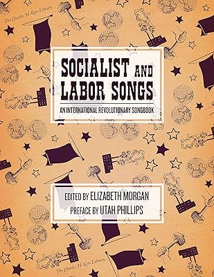 Socialist and Labor Songs: An International Revolutionary Songbook (The Charles H. Kerr Library)