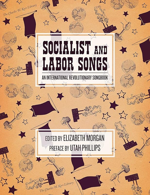 Socialist and Labor Songs: An International Revolutionary Songbook (The Charles H. Kerr Library) by Elizabeth Morgan