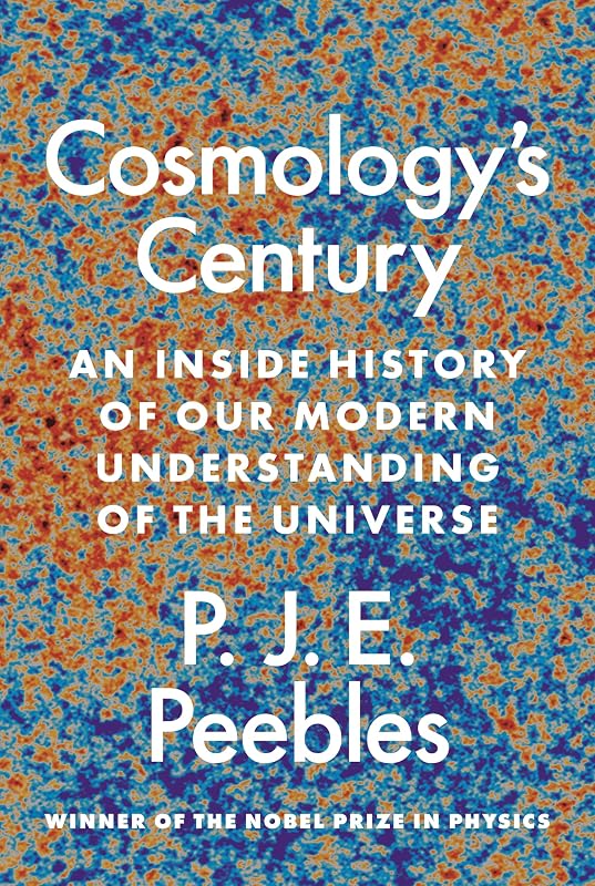 Cosmology’s Century: An Inside History of Our Modern Understanding of the Universe by P. J. E. Peebles