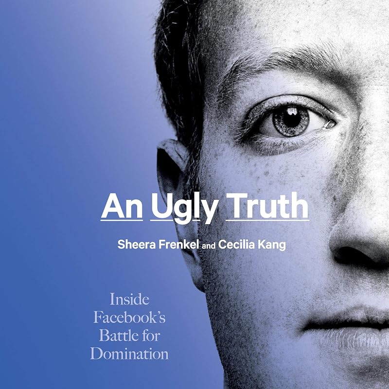 An Ugly Truth: Inside Facebook’s Battle for Domination by Sheera Frenkel