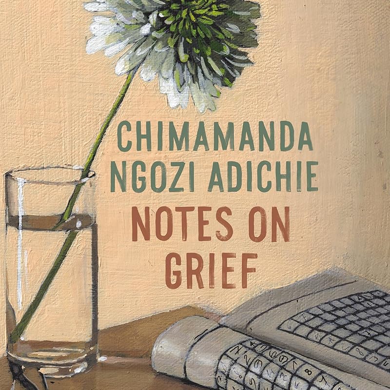 Notes on Grief: A Memoir by Chimamanda Ngozi Adichie