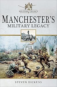 Manchester's Military Legacy by Steven Dickens