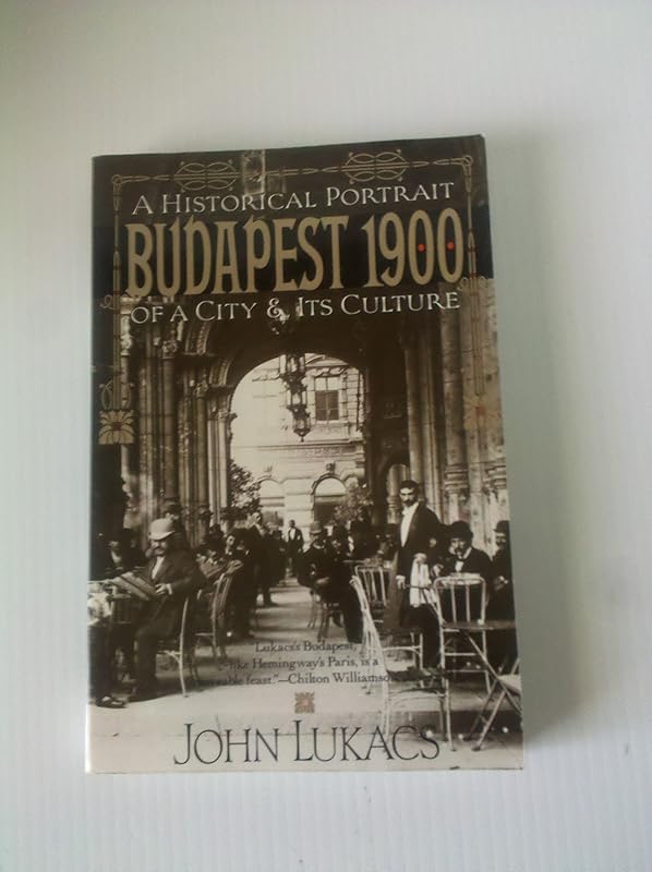 Budapest 1900: A Historical Portrait of a City and Its Culture by John Lukacs