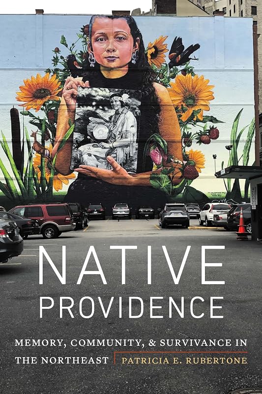 Native Providence: Memory, Community, and Survivance in the Northeast by Patricia E. Rubertone