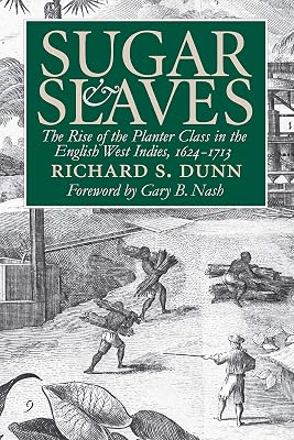 Sugar and Slaves: The Rise of the Planter Class in the English West Indies, 1624-1713 (Published by the Omohundro Institute of Early American History ... and the University of North Carolina Press)