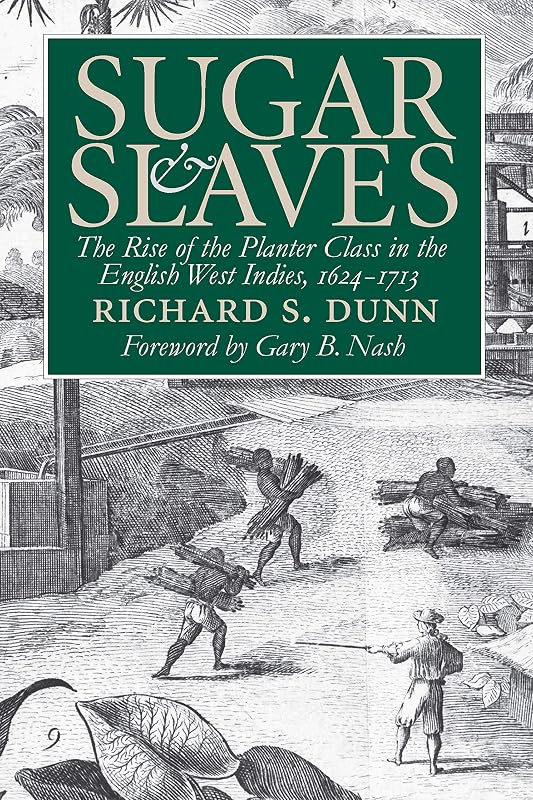 Sugar and Slaves: The Rise of the Planter Class in the English West Indies, 1624-1713 (Published by the Omohundro Institute of Early American History ... and the University of North Carolina Press) by Richard S. Dunn