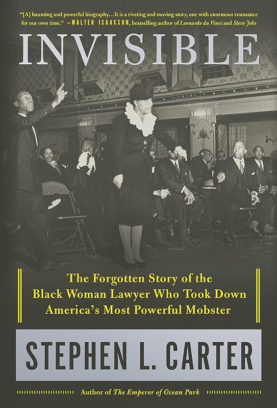 Invisible: The Forgotten Story of the Black Woman Lawyer Who Took Down America's Most Powerful Mobster by Stephen L. Carter
