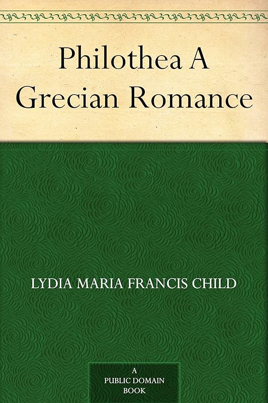 Philothea A Grecian Romance by Lydia Maria Francis Child