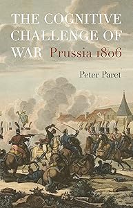 The Cognitive Challenge of War: Prussia 1806 by Peter Paret