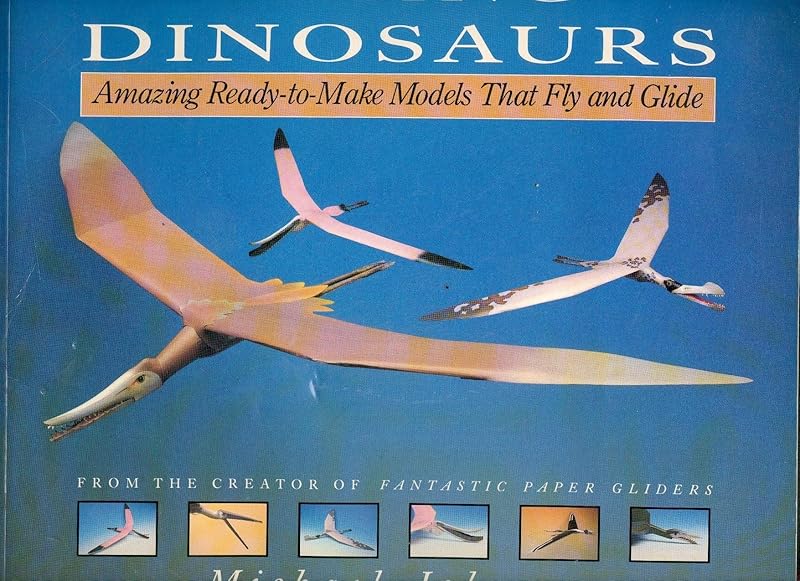 Flying Dinosaurs: Amazing Ready-To-Make Models That Fly and Glide by Michael Johnson