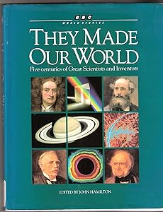 They Made Our World: Five Centuries of Great Scientists and Inventors