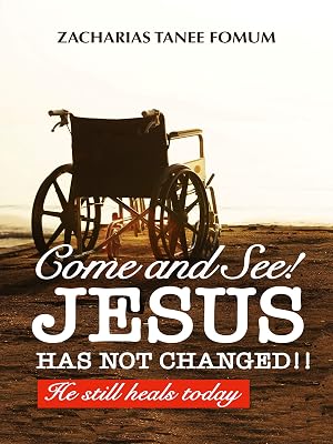 Come and See! Jesus Has Not Changed!!: He Still Heals Today (Jesus Still Heals Today Book 2)