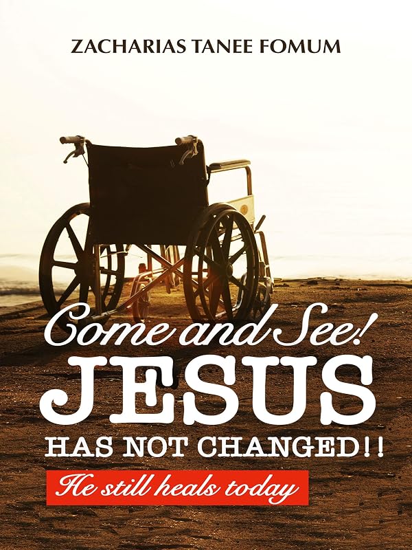 Come and See! Jesus Has Not Changed!!: He Still Heals Today (Jesus Still Heals Today Book 2) by Zacharias Tanee Fomum