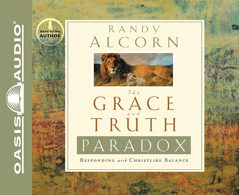 The Grace and Truth Paradox: Responding With Christlike Balance by Randy Alcorn