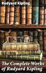 The Complete Works of Rudyard Kipling: Exploring the Victorian Era through Kipling's Classics and Poetry