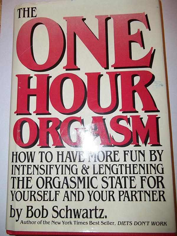 The One Hour Orgasm: How to Have More Fun by Intensifying & Lengthening the Orgasmic State for Yourself and Your Partner by Bob Schwartz