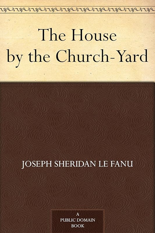The House by the Church-Yard by Joseph Sheridan Le Fanu