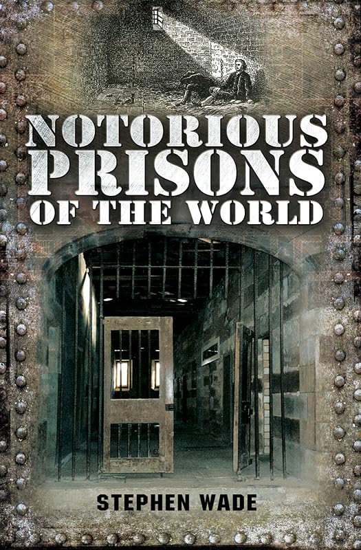Notorious Prisons of the World by Stephen Wade
