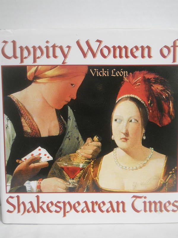 Uppity Women of Shakespearean Times by Vicki Leon