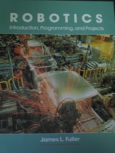 Robotics: Introduction, Programming, and Projects by James L. Fuller