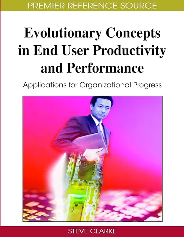 Evolutionary Concepts in End User Productivity and Performance: Applications for Organizational Progress by Steve Clarke