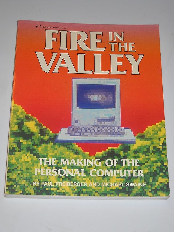 Fire in the Valley: The Making of the Personal Computer by Paul Freiberger