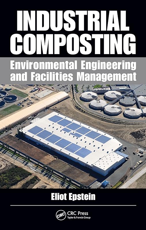 Industrial Composting: Environmental Engineering and Facilities Management by Eliot Epstein