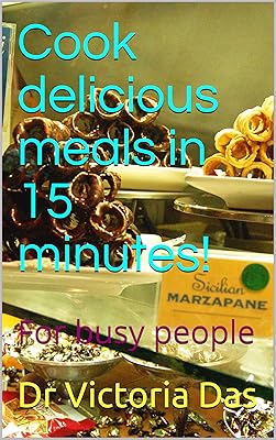 Cook delicious meals in 15 minutes!: For busy people