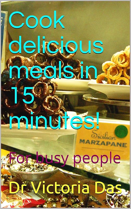 Cook delicious meals in 15 minutes!: For busy people by Dr Victoria Das